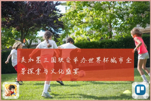 美加墨三国联合举办世界杯城市全景探索与文化盛宴
