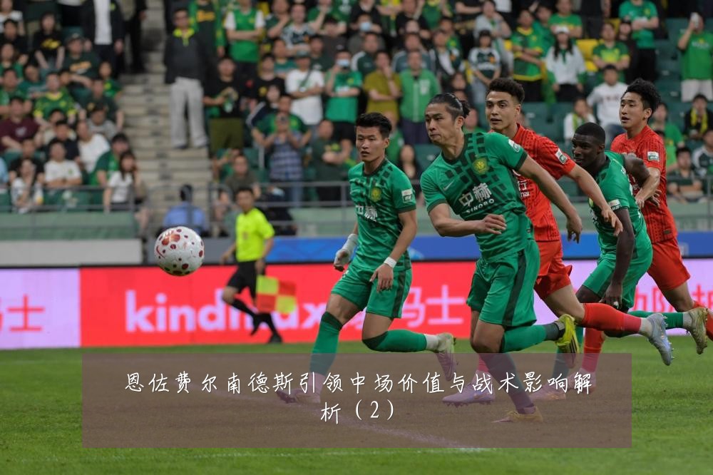 恩佐费尔南德斯引领中场价值与战术影响解析（2）