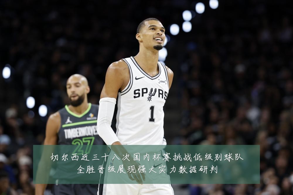 切尔西近三十八次国内杯赛挑战低级别球队全胜晋级展现强大实力数据研判