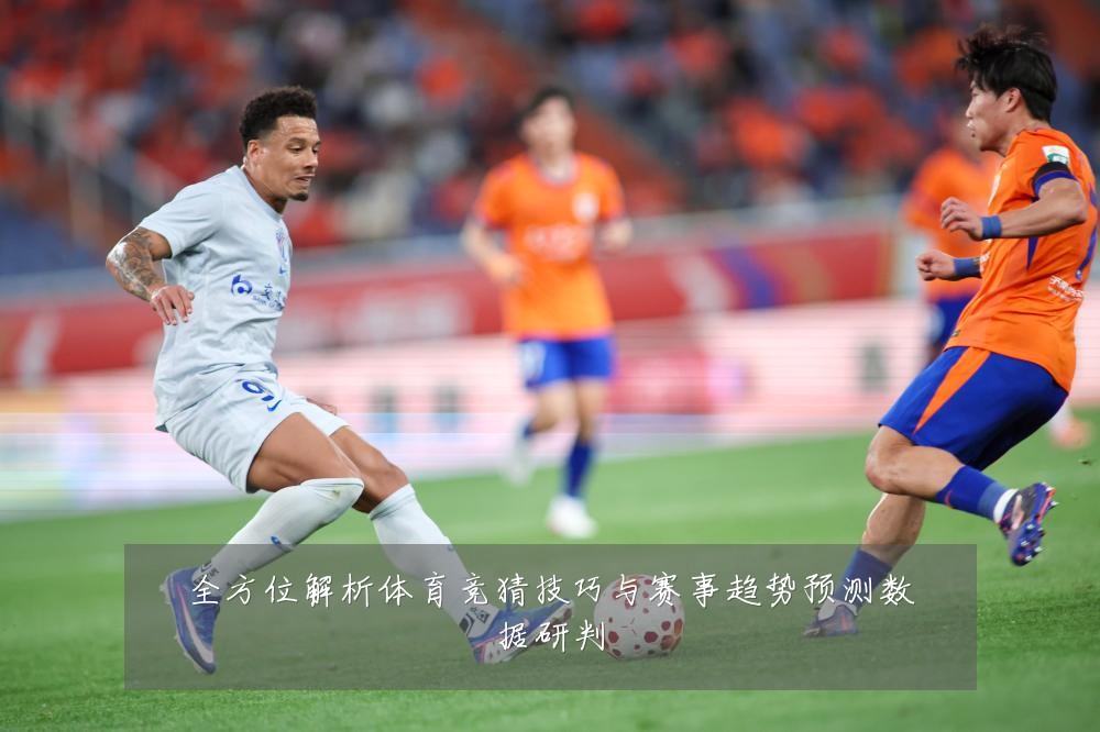 全方位解析体育竞猜技巧与赛事趋势预测数据研判
